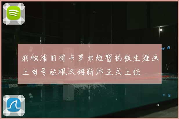 利物浦旧将卡罗尔短暂执教生涯画上句号达根汉姆新帅正式上任
