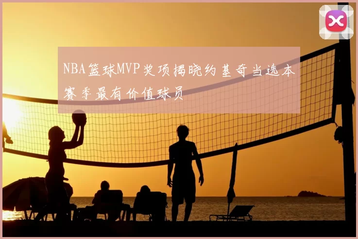 NBA篮球MVP奖项揭晓约基奇当选本赛季最有价值球员