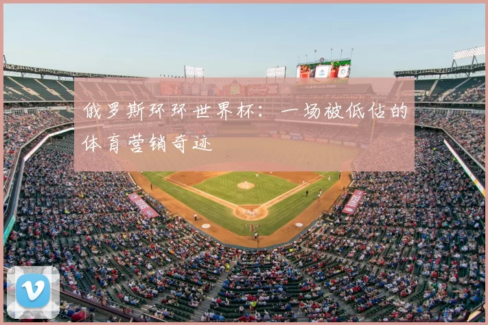 俄罗斯环环世界杯:一场被低估的体育营销奇迹