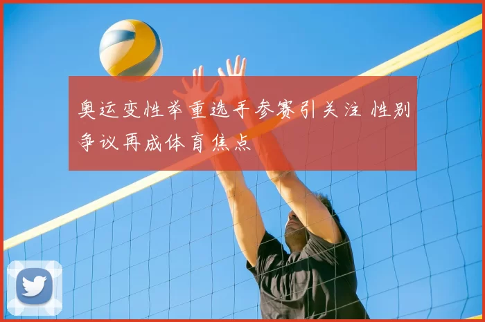 奥运变性举重选手参赛引关注 性别争议再成体育焦点
