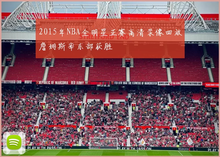 2015年NBA全明星正赛高清录像回放詹姆斯率东部获胜