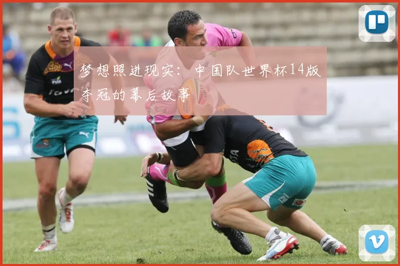 梦想照进现实:中国队世界杯14版夺冠的幕后故事