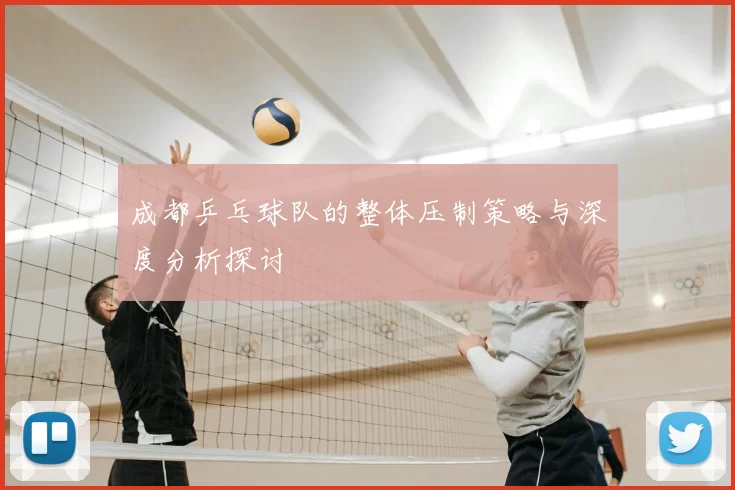 成都乒乓球队的整体压制策略与深度分析探讨