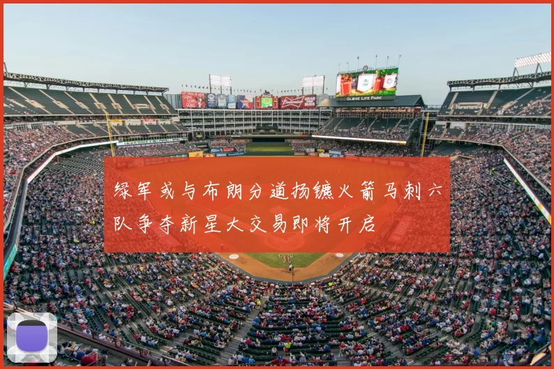 绿军或与布朗分道扬镳火箭马刺六队争夺新星大交易即将开启