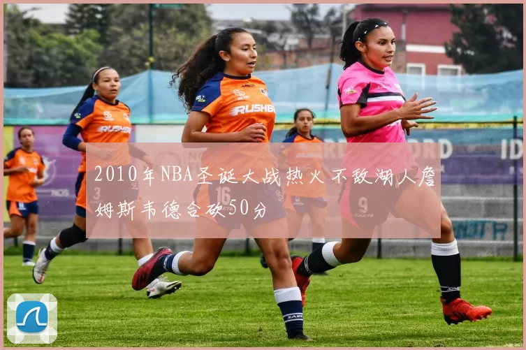 2010年NBA圣诞大战热火不敌湖人詹姆斯韦德合砍50分